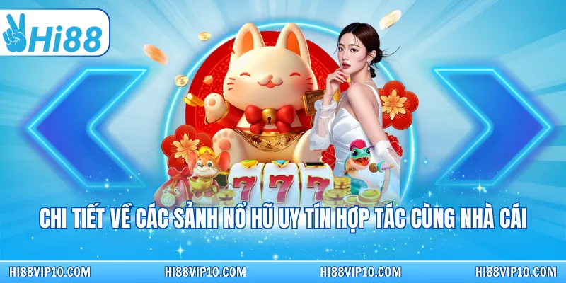 Chi tiết về các sảnh nổ hũ uy tín hợp tác cùng nhà cái