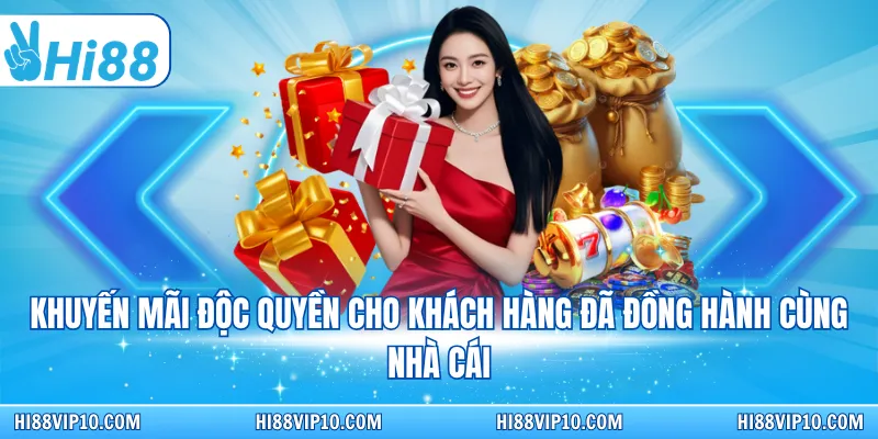 Khuyến mãi độc quyền cho khách hàng đã đồng hành cùng nhà cái