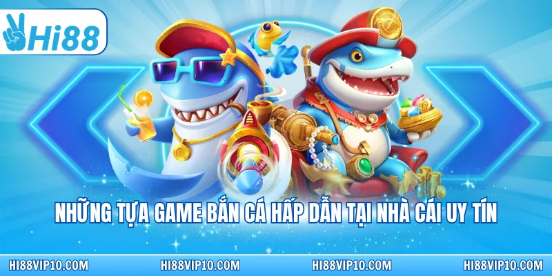 Những tựa game bắn cá hấp dẫn tại nhà cái uy tín
